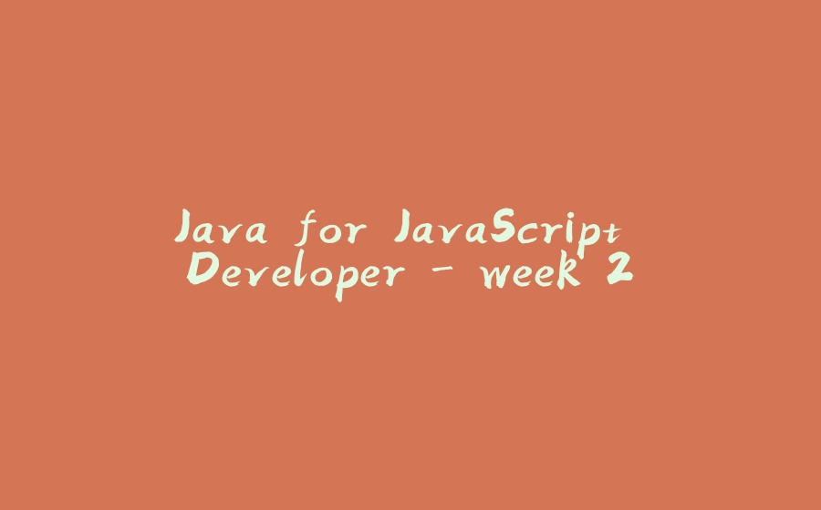 Java for JavaScript Developer - week 2 - 拾光赋-拾光赋