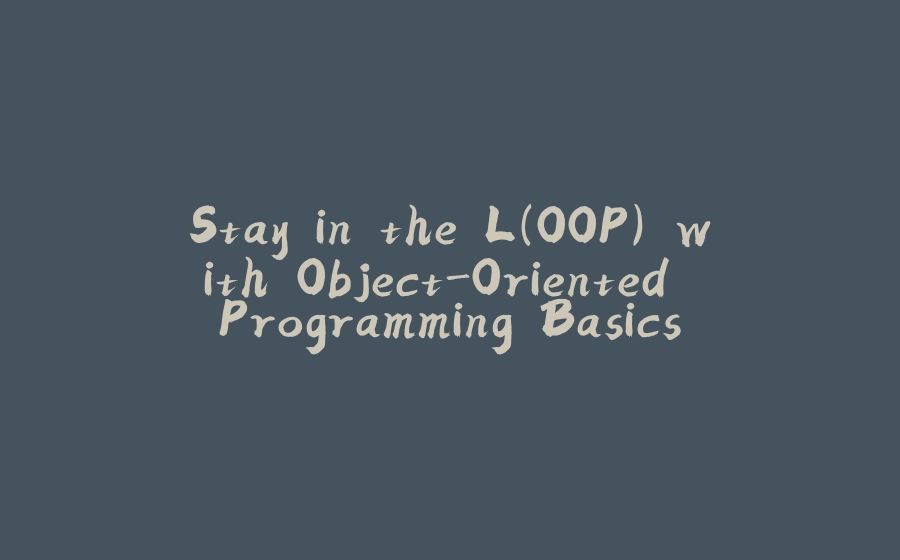 Stay in the L(OOP) with Object-Oriented Programming Basics - 拾光赋-拾光赋