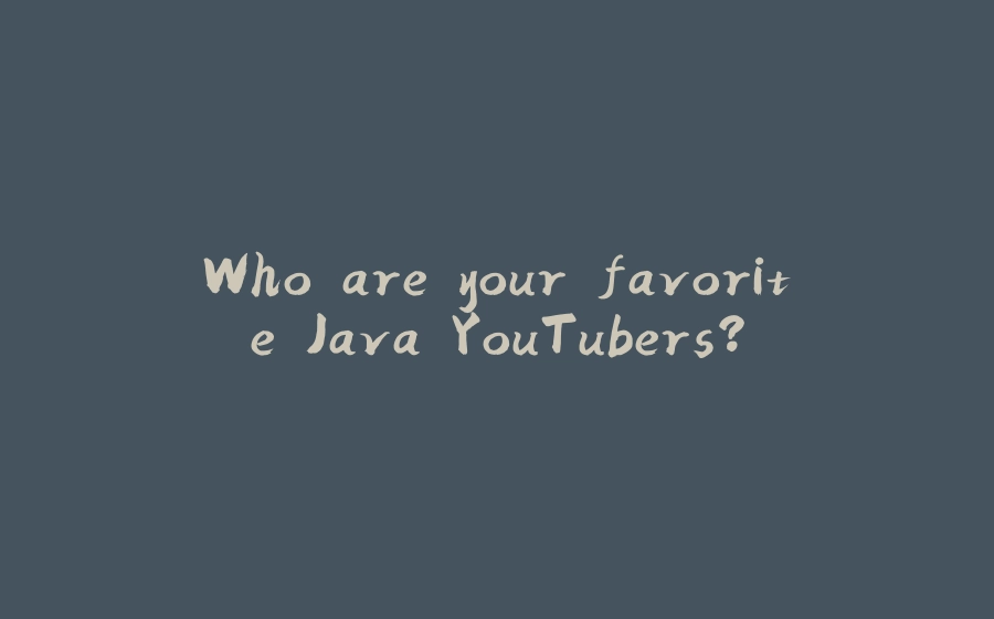 Who are your favorite Java YouTubers? - 拾光赋-拾光赋