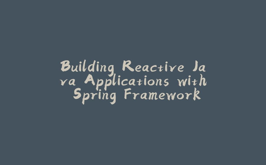 Building Reactive Java Applications with Spring Framework - 拾光赋-拾光赋