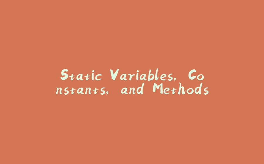 Static Variables, Constants, and Methods - 拾光赋-拾光赋