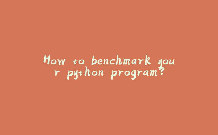 How to benchmark your python program? - 拾光赋