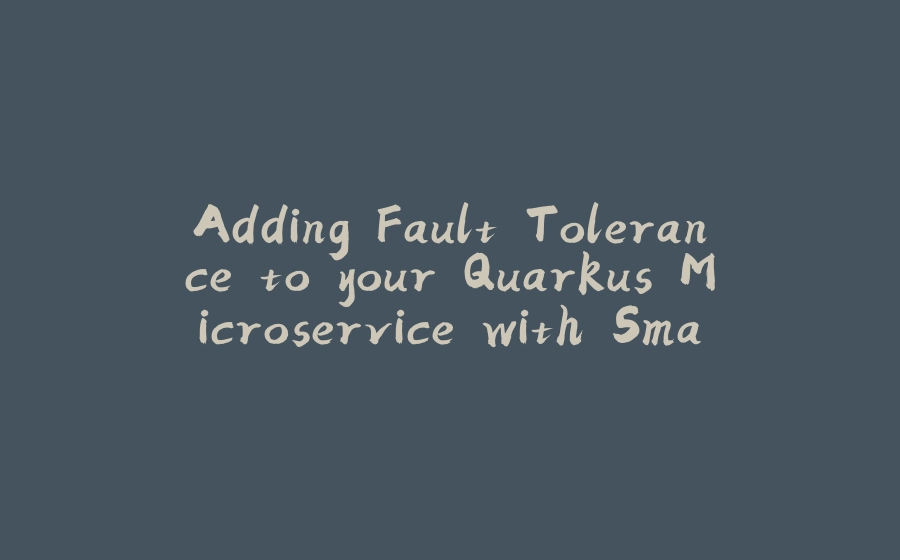 Adding Fault Tolerance to your Quarkus Microservice with SmallRye - 拾光赋-拾光赋