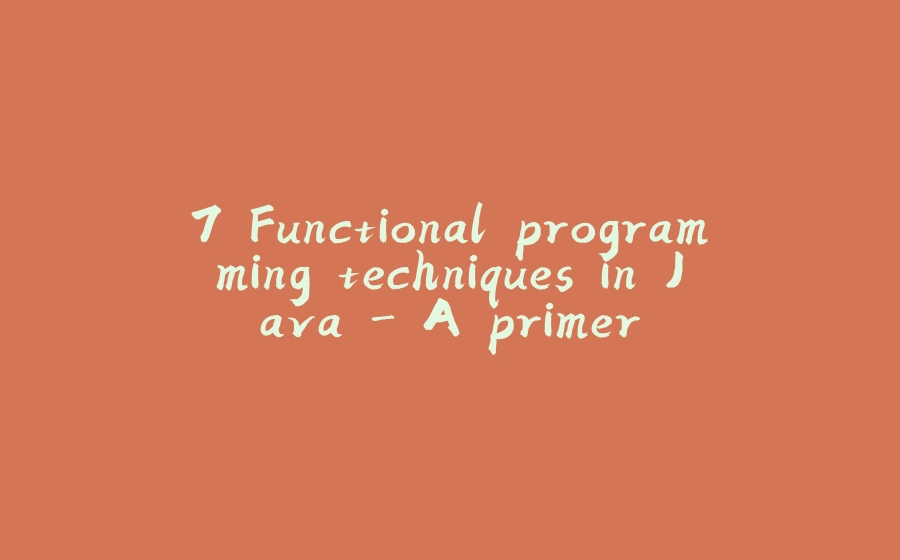 7 Functional programming techniques in Java - A primer - 拾光赋-拾光赋