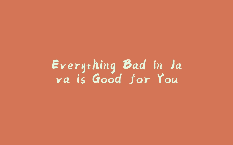 Everything Bad in Java is Good for You - 拾光赋-拾光赋