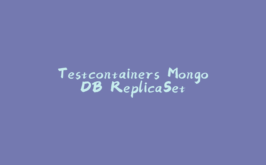 Testcontainers MongoDB ReplicaSet - 拾光赋-拾光赋