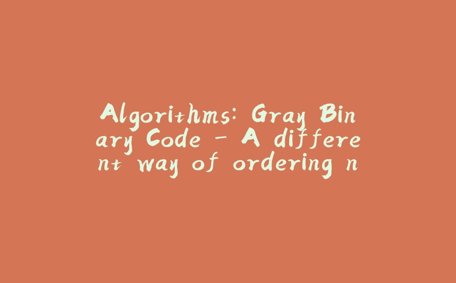 Algorithms: Gray Binary Code - A different way of ordering numbers - 拾光赋-拾光赋