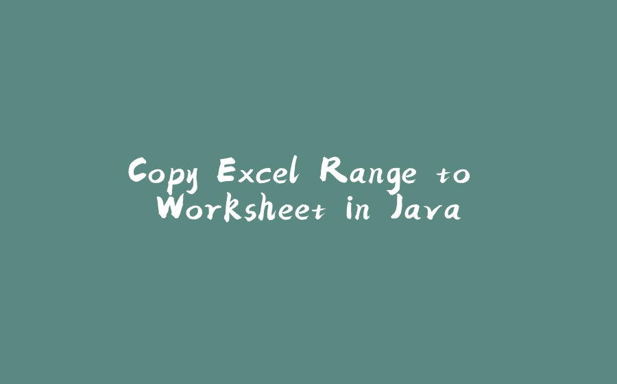 Copy Excel Range to Worksheet in Java - 拾光赋-拾光赋