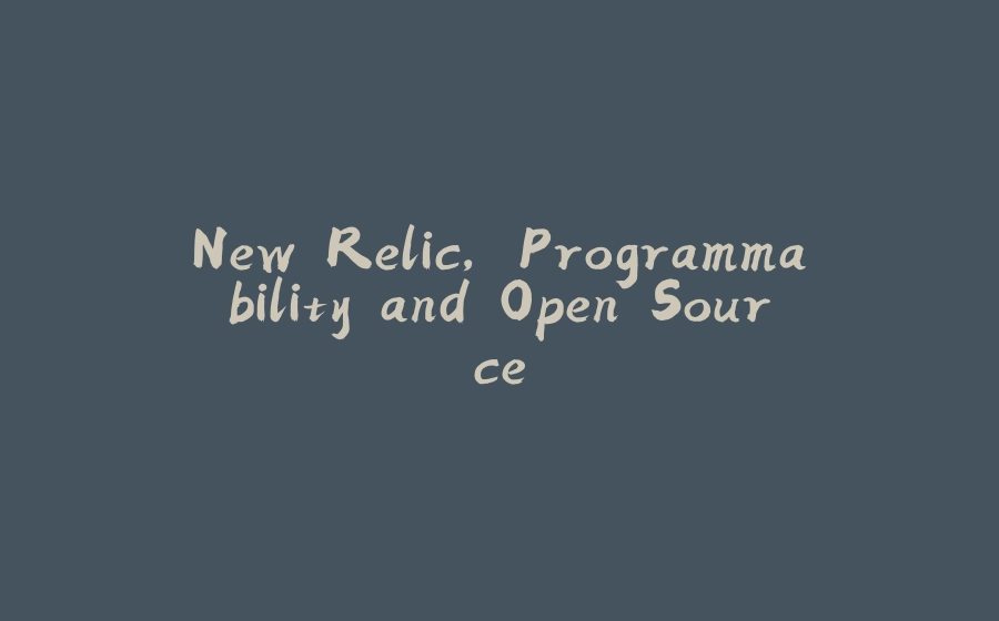 New Relic, Programmability and Open Source - 拾光赋-拾光赋