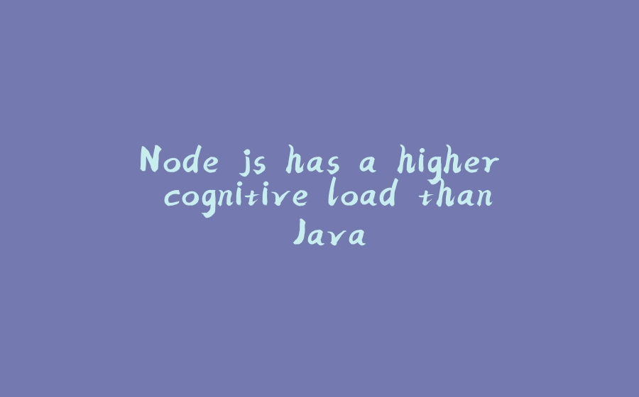 Node.js has a higher cognitive load than Java - 拾光赋-拾光赋