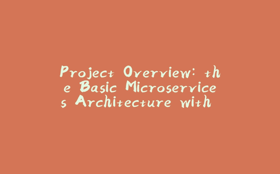 Project Overview: the Basic Microservices Architecture with Spring Cloud - 拾光赋-拾光赋