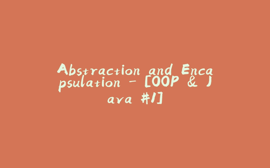 Abstraction and Encapsulation - [OOP & Java #1] - 拾光赋-拾光赋