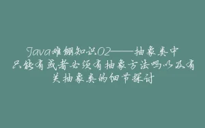 Java难绷知识02——抽象类中只能有或者必须有抽象方法吗以及有关抽象类的细节探讨-拾光赋