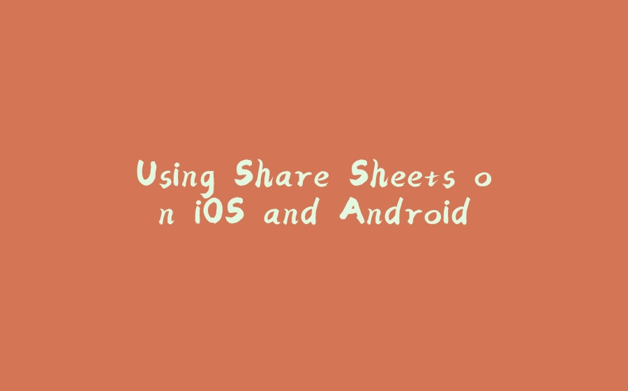 Using Share Sheets on iOS and Android - 拾光赋-拾光赋