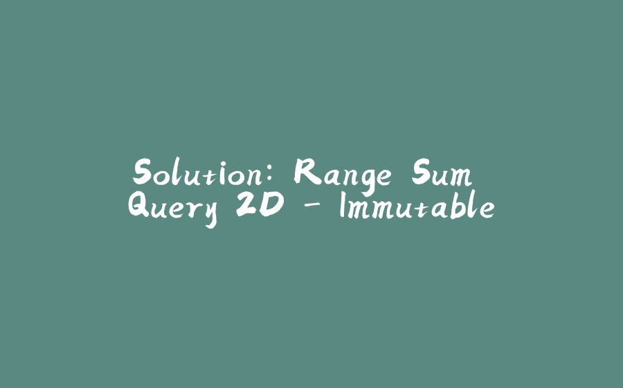 Solution: Range Sum Query 2D - Immutable - 拾光赋-拾光赋