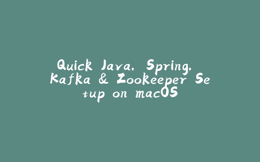 Quick Java, Spring, Kafka & Zookeeper Setup on macOS - 拾光赋-拾光赋