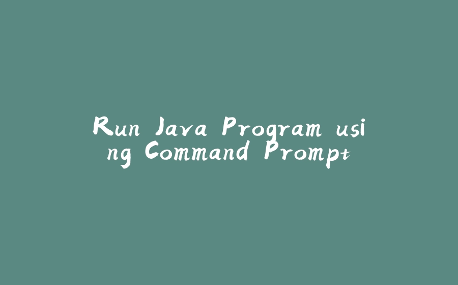 Run Java Program using Command Prompt - 拾光赋-拾光赋