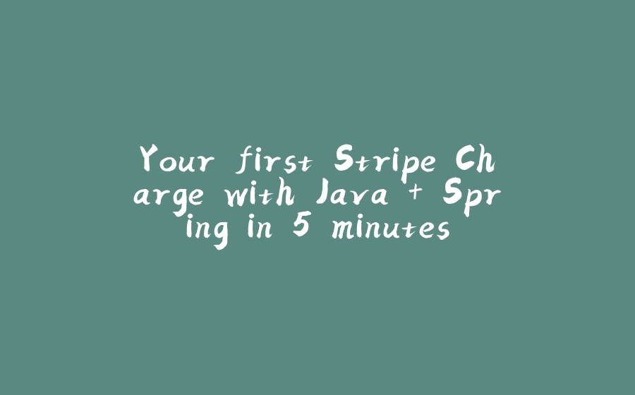 Your first Stripe Charge with Java + Spring in 5 minutes - 拾光赋-拾光赋