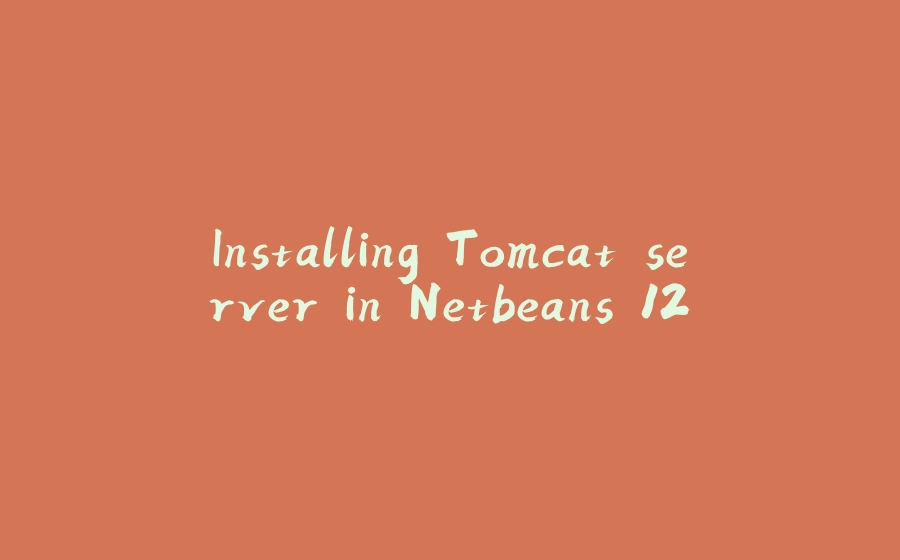 Installing Tomcat server in Netbeans 12 - 拾光赋-拾光赋