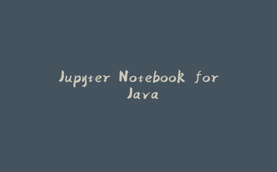 Jupyter Notebook for Java - 拾光赋-拾光赋