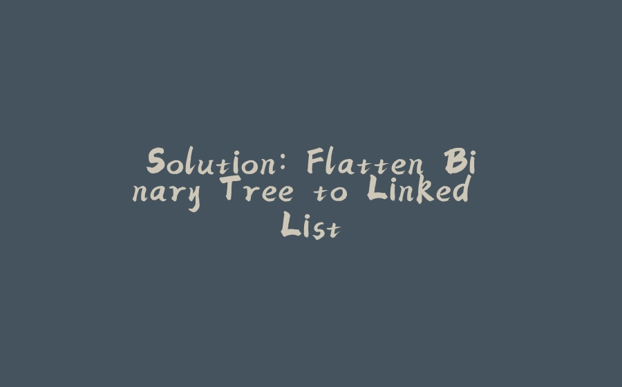 Solution: Flatten Binary Tree to Linked List - 拾光赋-拾光赋