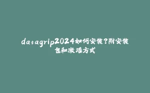 datagrip2024如何安装？附安装包和激活方式-拾光赋