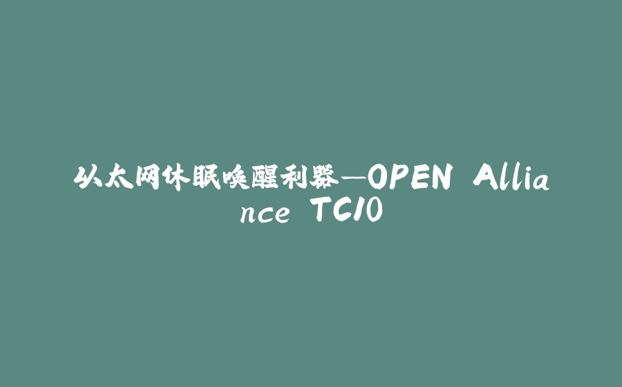 以太网休眠唤醒利器—OPEN Alliance TC10 - 拾光赋-拾光赋