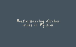 Reformatting dictionaries in Python-拾光赋
