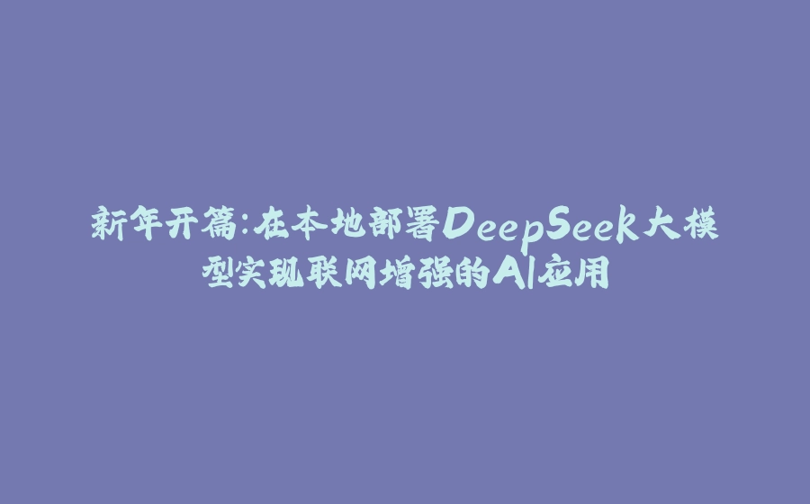 新年开篇:在本地部署DeepSeek大模型实现联网增强的AI应用 - 拾光赋-拾光赋
