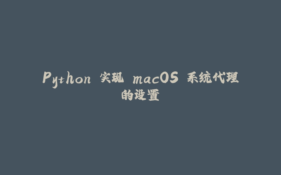 Python 实现 macOS 系统代理的设置 - 拾光赋-拾光赋