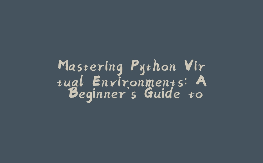 Mastering Python Virtual Environments: A Beginner’s Guide to venv & pip ...