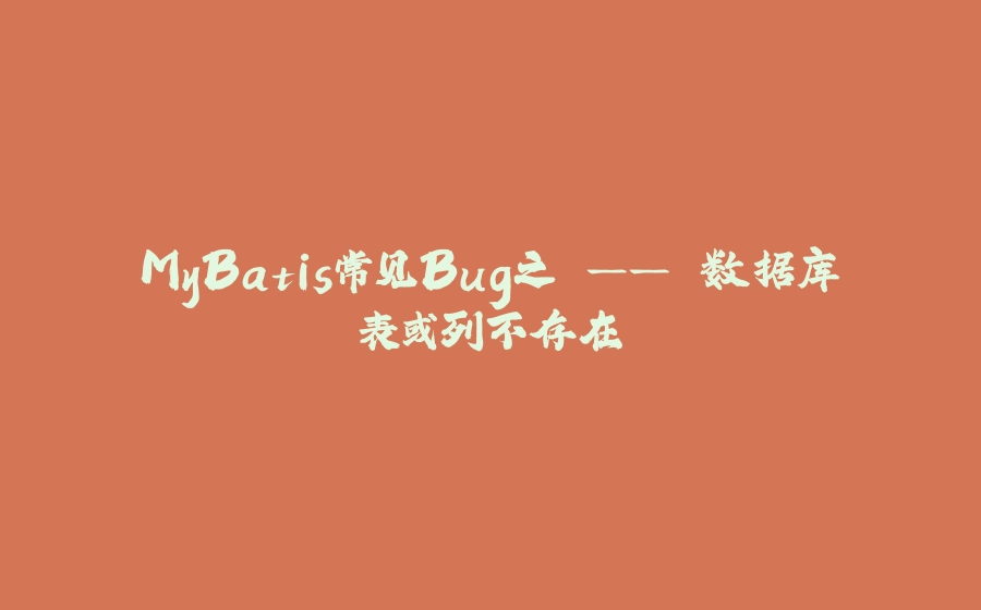 MyBatis常见Bug之 —— 数据库表或列不存在 - 拾光赋-拾光赋