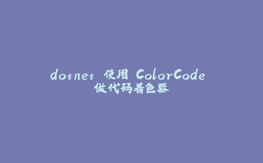 dotnet 使用 ColorCode 做代码着色器 - 拾光赋-拾光赋