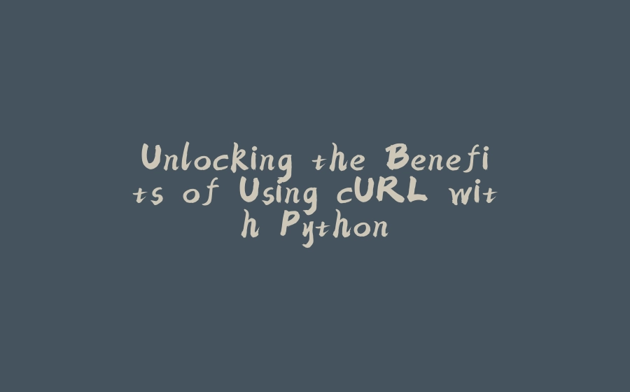 Unlocking the Benefits of Using cURL with Python - 拾光赋