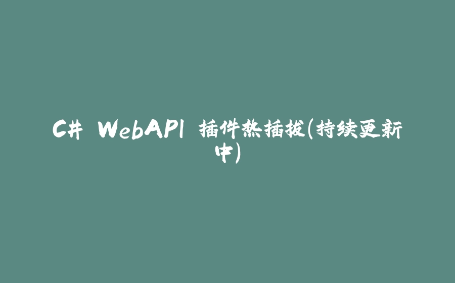 C# WebAPI 插件热插拔（持续更新中） - 拾光赋-拾光赋