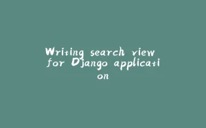 Writing search view for Django application-拾光赋