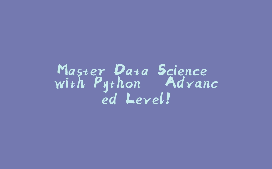 Master Data Science with Python – Advanced Level! - 拾光赋