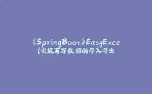 《SpringBoot》EasyExcel实现百万数据的导入导出-拾光赋