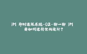 IM 即时通讯系统-02-聊一聊 IM 要如何进行架构设计?-拾光赋