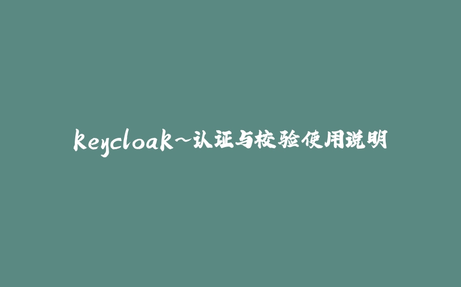 keycloak~认证与校验使用说明 - 拾光赋-拾光赋
