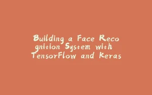 Building a Face Recognition System with TensorFlow and Keras: A Complete Guide-拾光赋