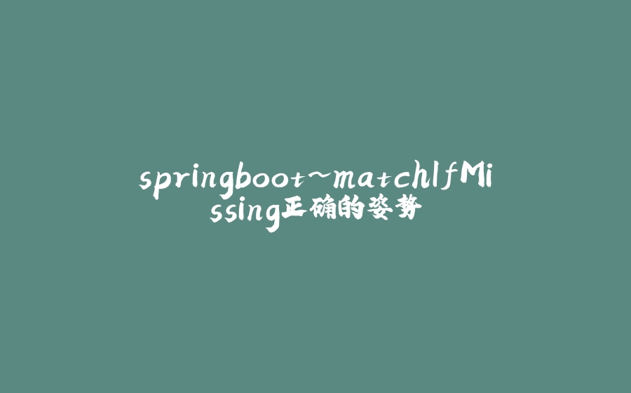 springboot~matchIfMissing正确的姿势 - 拾光赋-拾光赋