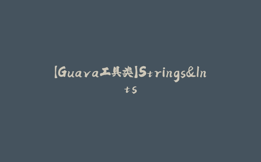 【Guava工具类】Strings&Ints - 拾光赋-拾光赋