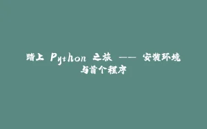 踏上 Python 之旅 —— 安装环境与首个程序-拾光赋