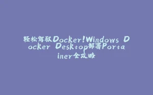 轻松驾驭Docker！Windows Docker Desktop部署Portainer全攻略-拾光赋