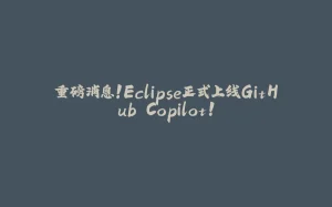 重磅消息!Eclipse正式上线GitHub Copilot!-拾光赋