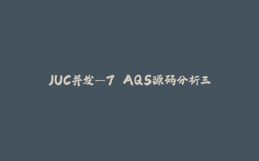JUC并发—7.AQS源码分析三 - 拾光赋-拾光赋