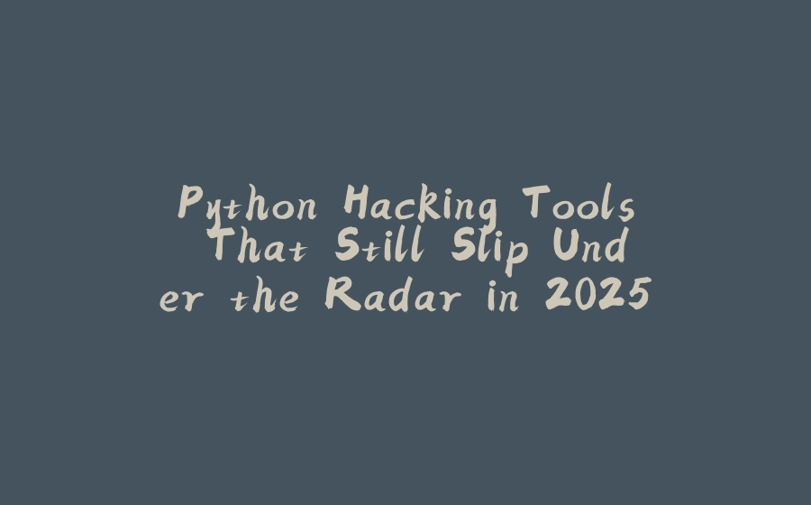 Python Hacking Tools That Still Slip Under the Radar in 2025 - ζΎε
θ΅