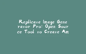 Replicate Image Generator Pro: Open Source Tool to Create Amazing 4K Images with AI!-拾光赋