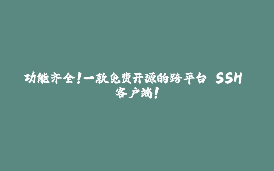 功能齐全！一款免费开源的跨平台 SSH 客户端！ - 拾光赋-拾光赋